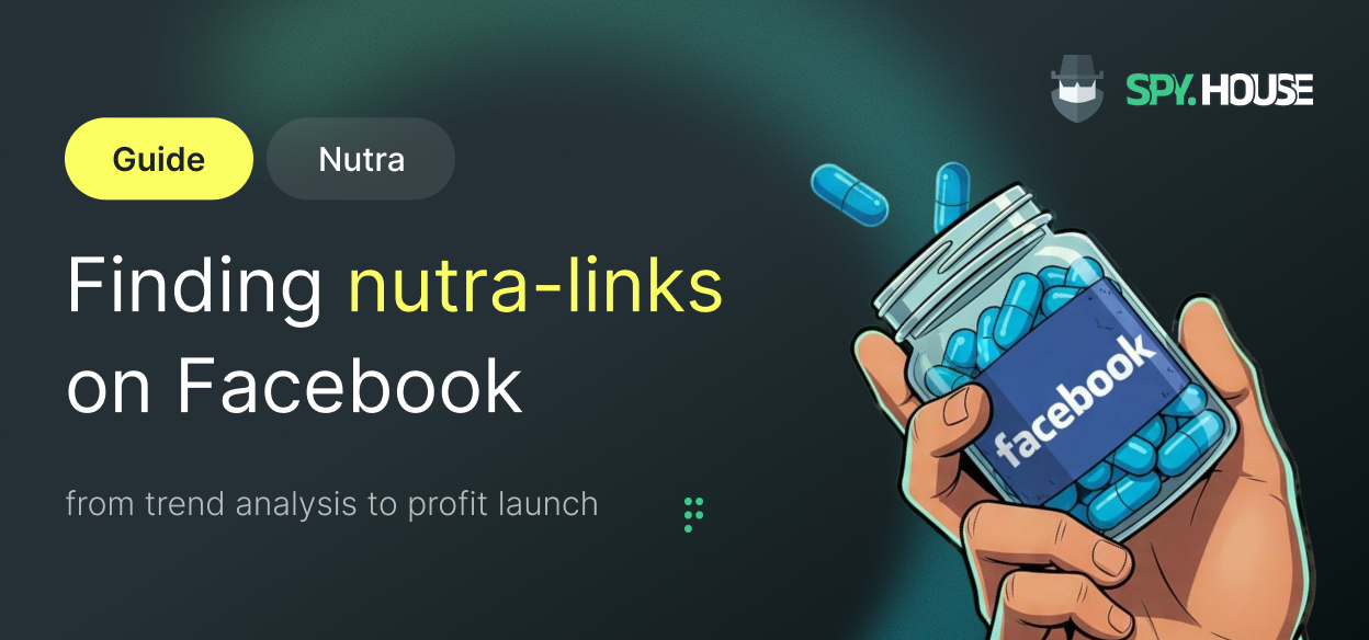 A guide to finding nutra-links on Facebook using Spy.House: from trend analysis to profit launch